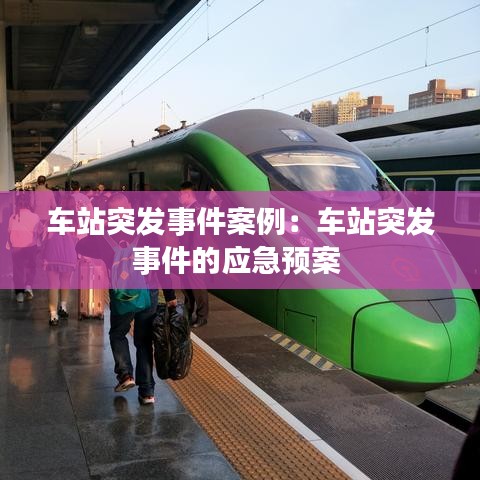 車站突發(fā)事件案例：車站突發(fā)事件的應(yīng)急預(yù)案 