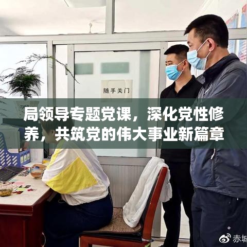 局領(lǐng)導(dǎo)專題黨課，深化黨性修養(yǎng)，共筑黨的偉大事業(yè)新篇章