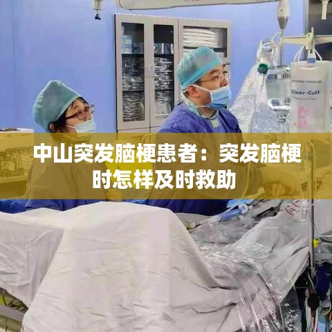 中山突發(fā)腦?；颊撸和话l(fā)腦梗時怎樣及時救助 