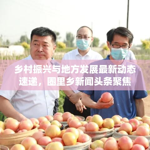鄉(xiāng)村振興與地方發(fā)展最新動態(tài)速遞，圈里鄉(xiāng)新聞頭條聚焦