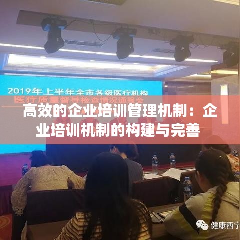 高效的企業(yè)培訓(xùn)管理機(jī)制：企業(yè)培訓(xùn)機(jī)制的構(gòu)建與完善 