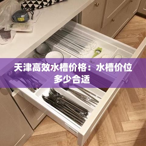 天津高效水槽價(jià)格：水槽價(jià)位多少合適 