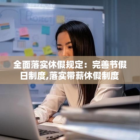 全面落實休假規(guī)定：完善節(jié)假日制度,落實帶薪休假制度 