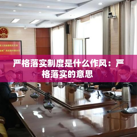 嚴(yán)格落實制度是什么作風(fēng)：嚴(yán)格落實的意思 