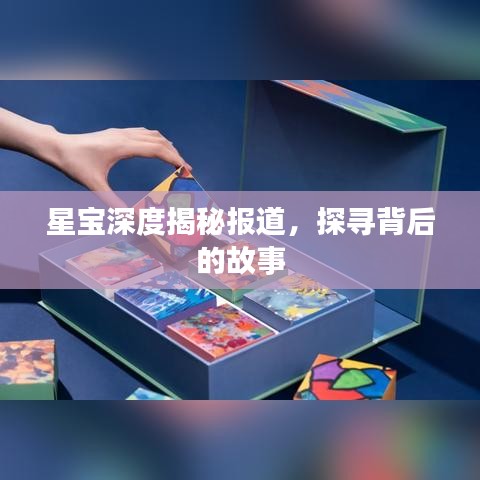 星寶深度揭秘報(bào)道，探尋背后的故事