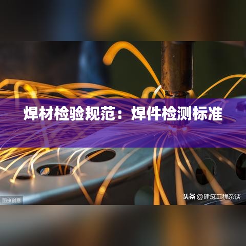 焊材檢驗規(guī)范：焊件檢測標(biāo)準(zhǔn) 