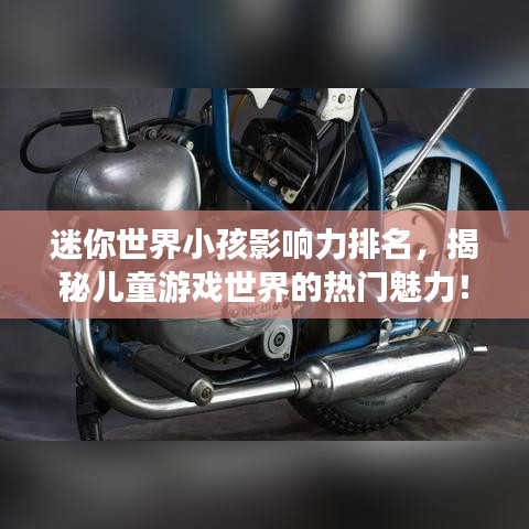 迷你世界小孩影響力排名，揭秘兒童游戲世界的熱門魅力！