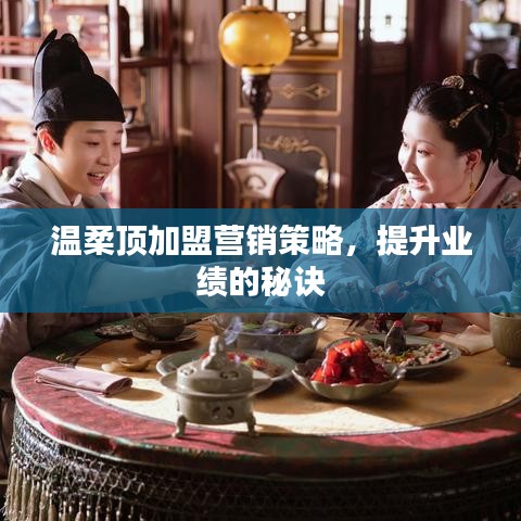 溫柔頂加盟營(yíng)銷(xiāo)秘訣，提升業(yè)績(jī)策略分享