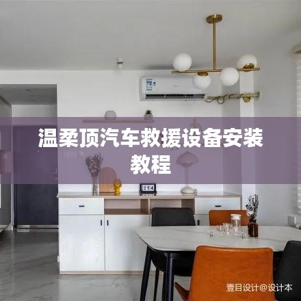 溫柔頂汽車(chē)救援設(shè)備專(zhuān)業(yè)安裝指南