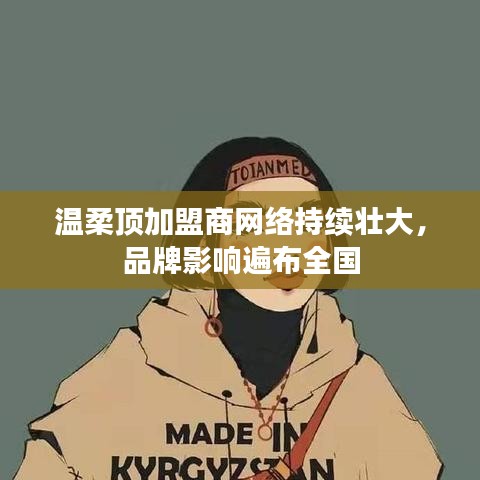 溫柔頂加盟商網(wǎng)絡(luò)壯大，品牌影響力全國覆蓋