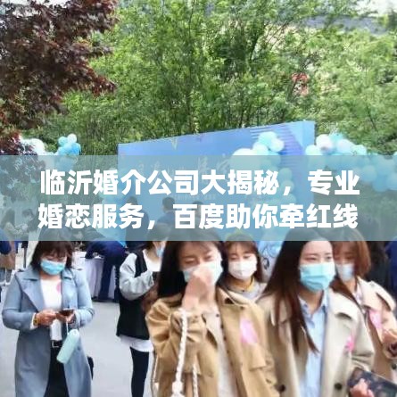 臨沂婚介公司大揭秘，專業(yè)婚戀服務(wù)，百度助你牽紅線！