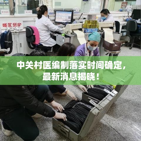 中關(guān)村醫(yī)編制落實(shí)時(shí)間確定，最新消息揭曉！