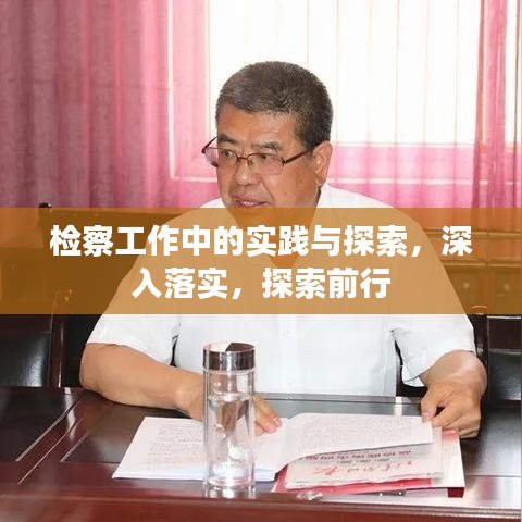 檢察工作中的實(shí)踐與探索，深入落實(shí)，探索前行