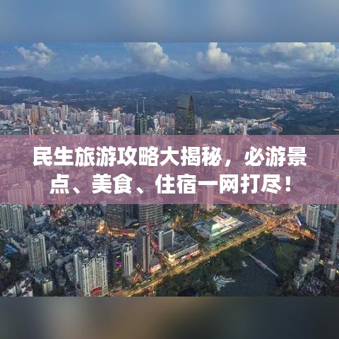 民生旅游攻略大揭秘，必游景點(diǎn)、美食、住宿一網(wǎng)打盡！