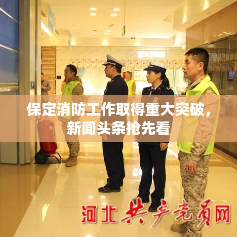 保定消防工作取得重大突破，新聞頭條搶先看