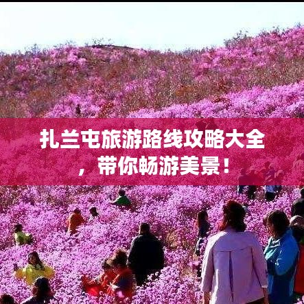 扎蘭屯旅游路線攻略大全，帶你暢游美景！
