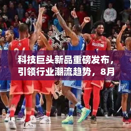 科技巨頭新品重磅發(fā)布，引領(lǐng)行業(yè)潮流趨勢(shì)，8月31日頭條新聞揭秘！