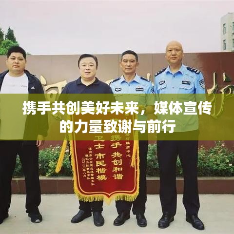 攜手共創(chuàng)美好未來，媒體宣傳的力量致謝與前行
