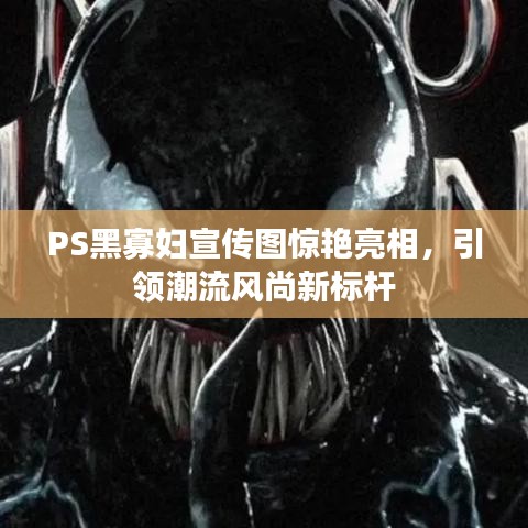 PS黑寡婦宣傳圖驚艷亮相，引領(lǐng)潮流風(fēng)尚新標(biāo)桿