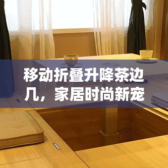 移動折疊升降茶邊幾，家居時(shí)尚新寵，最新款設(shè)計(jì)亮相！