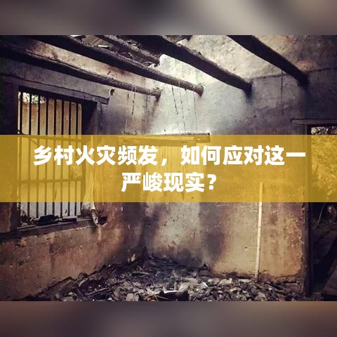 鄉(xiāng)村火災(zāi)頻發(fā)，如何應(yīng)對這一嚴(yán)峻現(xiàn)實(shí)？