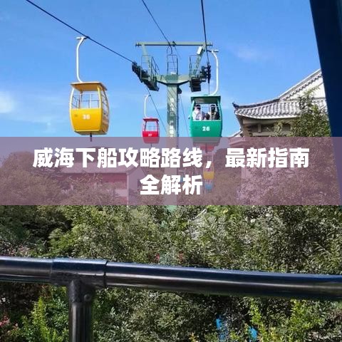 威海下船攻略路線，最新指南全解析
