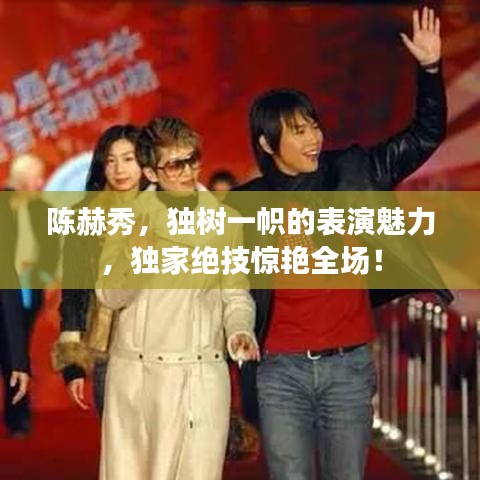 陳赫秀，獨(dú)樹一幟的表演魅力，獨(dú)家絕技驚艷全場(chǎng)！