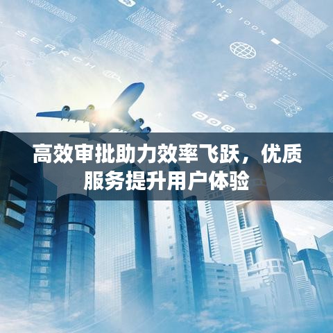 高效審批助力效率飛躍，優(yōu)質(zhì)服務(wù)提升用戶體驗