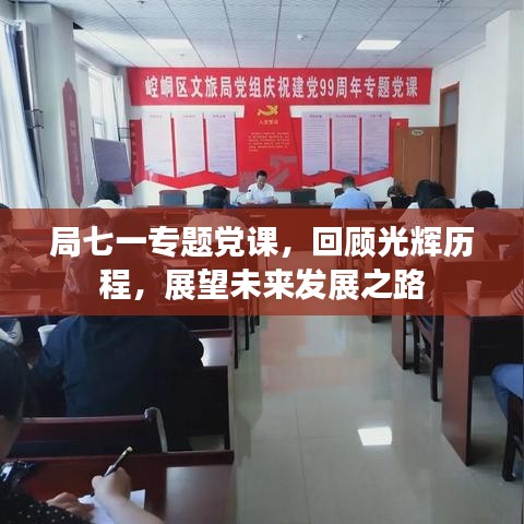 局七一專題黨課，回顧光輝歷程，展望未來發(fā)展之路