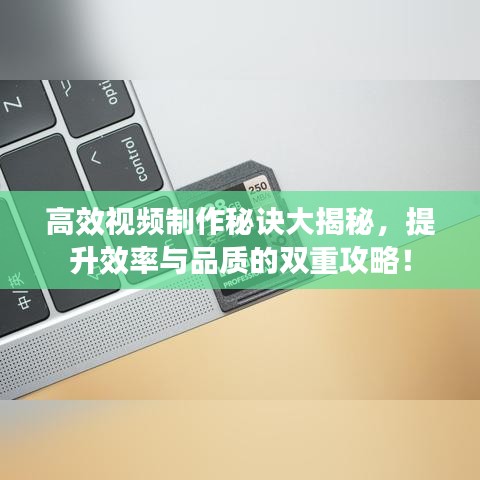 高效視頻制作秘訣大揭秘，提升效率與品質(zhì)的雙重攻略！