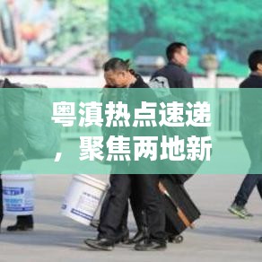 粵滇熱點(diǎn)速遞，聚焦兩地新聞?lì)^條，傳遞最新資訊