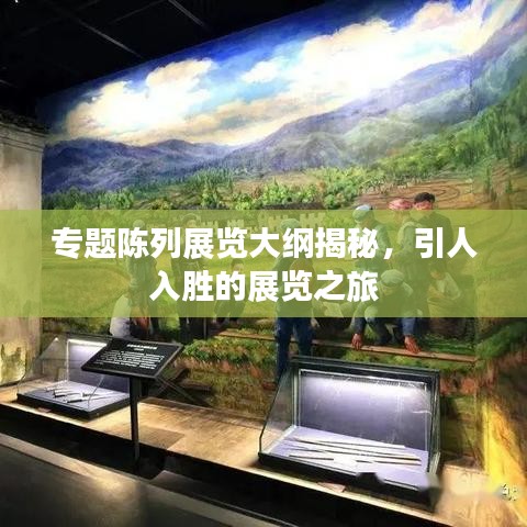 專題陳列展覽大綱揭秘，引人入勝的展覽之旅