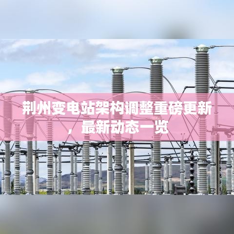 荊州變電站架構(gòu)調(diào)整重磅更新，最新動態(tài)一覽