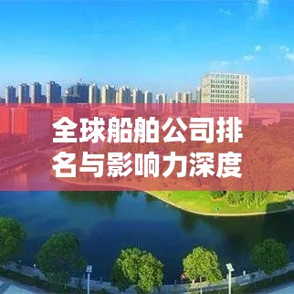 全球船舶公司排名與影響力深度解析，揭秘航運巨頭榜單