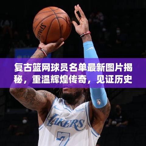 復(fù)古籃網(wǎng)球員名單最新圖片揭秘，重溫輝煌傳奇，見(jiàn)證歷史時(shí)刻