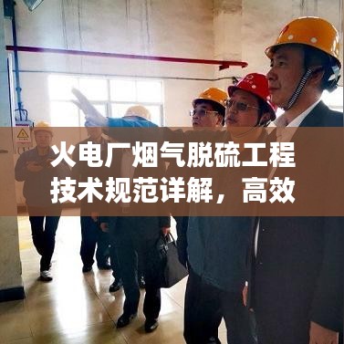 火電廠煙氣脫硫工程技術規(guī)范詳解，高效減排，守護藍天必備標準！