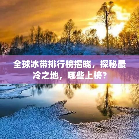 全球冰帶排行榜揭曉，探秘最冷之地，哪些上榜？