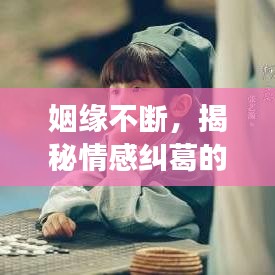 姻緣不斷，揭秘情感糾葛的完整故事