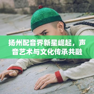 揚(yáng)州配音界新星崛起，聲音藝術(shù)與文化傳承共融之旅