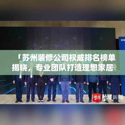 「蘇州裝修公司權(quán)威排名榜單揭曉，專業(yè)團隊打造理想家居！」