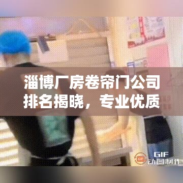 淄博廠房卷簾門公司排名揭曉，專業(yè)優(yōu)質(zhì)企業(yè)榜單出爐！