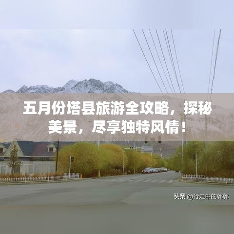 五月份塔縣旅游全攻略，探秘美景，盡享獨(dú)特風(fēng)情！