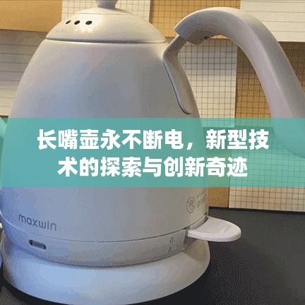 長(zhǎng)嘴壺永不斷電，新型技術(shù)的探索與創(chuàng)新奇跡