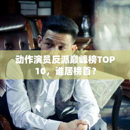 動作演員反派巔峰榜TOP10，誰居榜首？