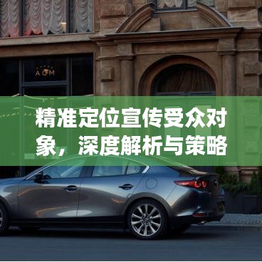 精準(zhǔn)定位宣傳受眾對象，深度解析與策略探討