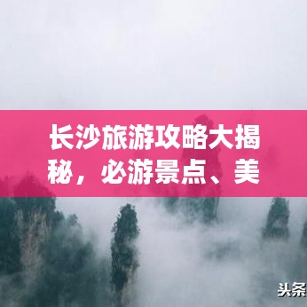 長沙旅游攻略大揭秘，必游景點(diǎn)、美食、住宿一網(wǎng)打盡！