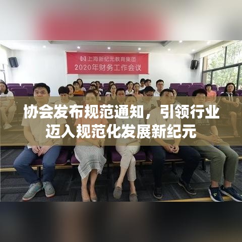 協(xié)會發(fā)布規(guī)范通知，引領(lǐng)行業(yè)邁入規(guī)范化發(fā)展新紀(jì)元