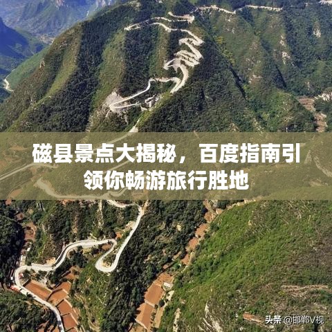 磁縣景點(diǎn)大揭秘，百度指南引領(lǐng)你暢游旅行勝地