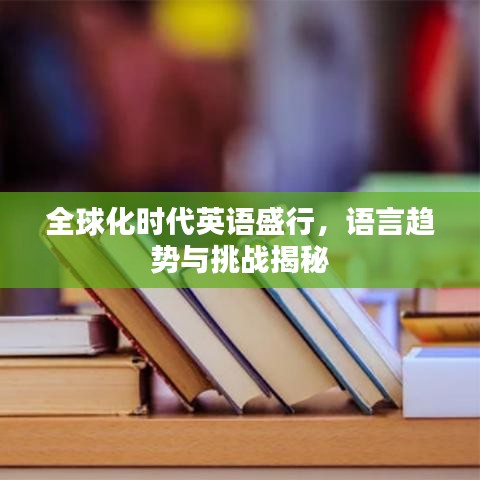 全球化時(shí)代英語盛行，語言趨勢(shì)與挑戰(zhàn)揭秘