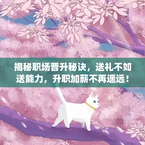 揭秘職場晉升秘訣，送禮不如送能力，升職加薪不再遙遠！